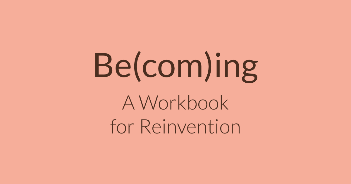 Be(com)ing: A Workbook for Reinvention
