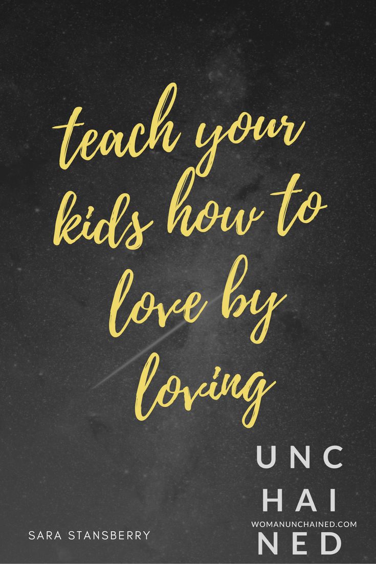 Unchained by Sara Stansberry - teach your kids how to love by loving.png