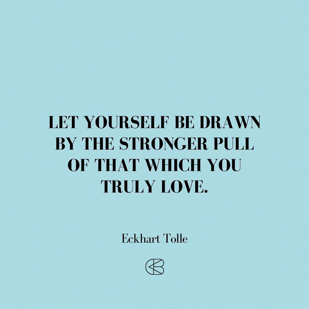 &ldquo;Let yourself be drawn by the stronger pull of that which you truly love.&rdquo;
- Eckhart Tolle