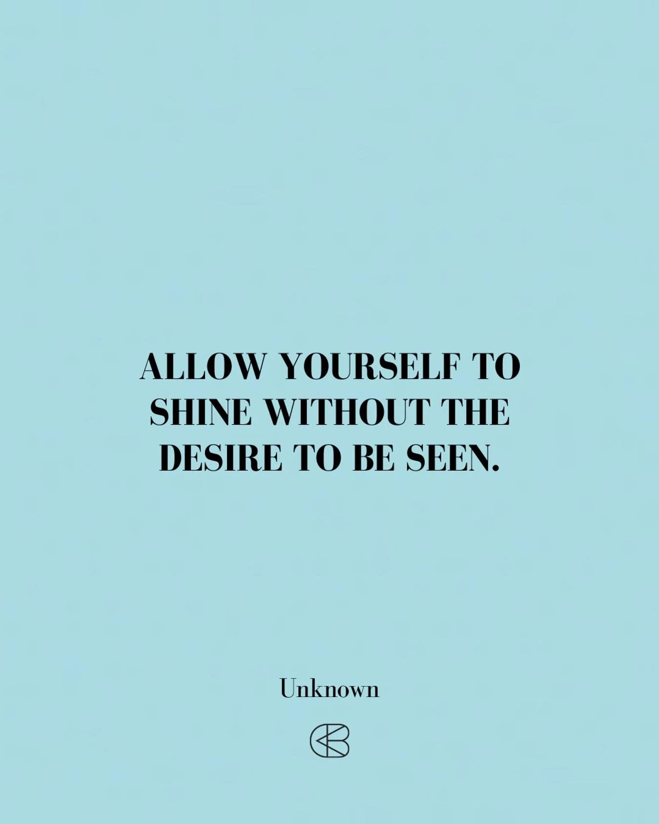 &ldquo;ALLOW YOURSELF TO SHINE WITHOUT THE DESIRE TO BE SEEN.&ldquo;
- Unknown