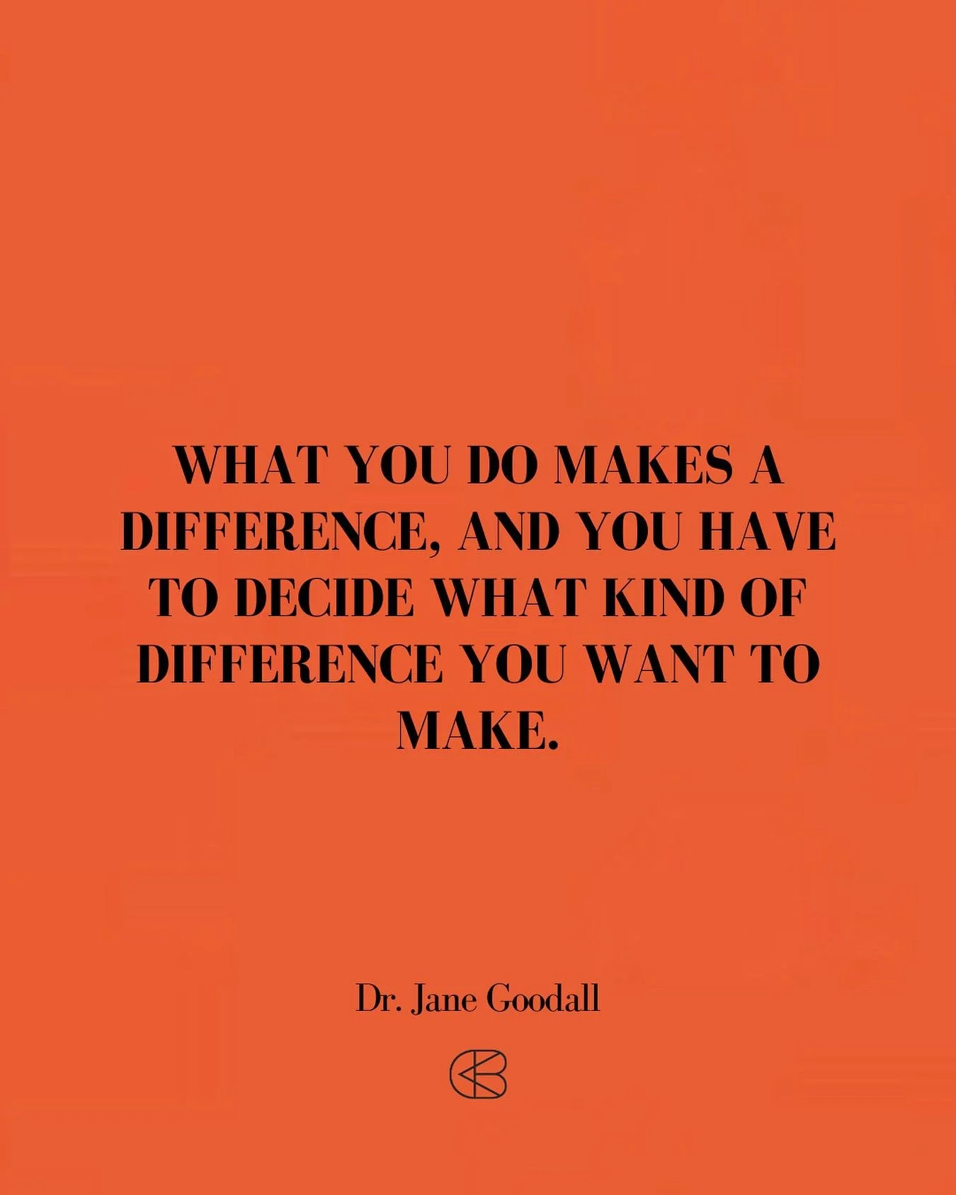 &ldquo;What you do makes a difference, and you have to decide what kind of difference you want to make.&rdquo;
- Jane Goodall