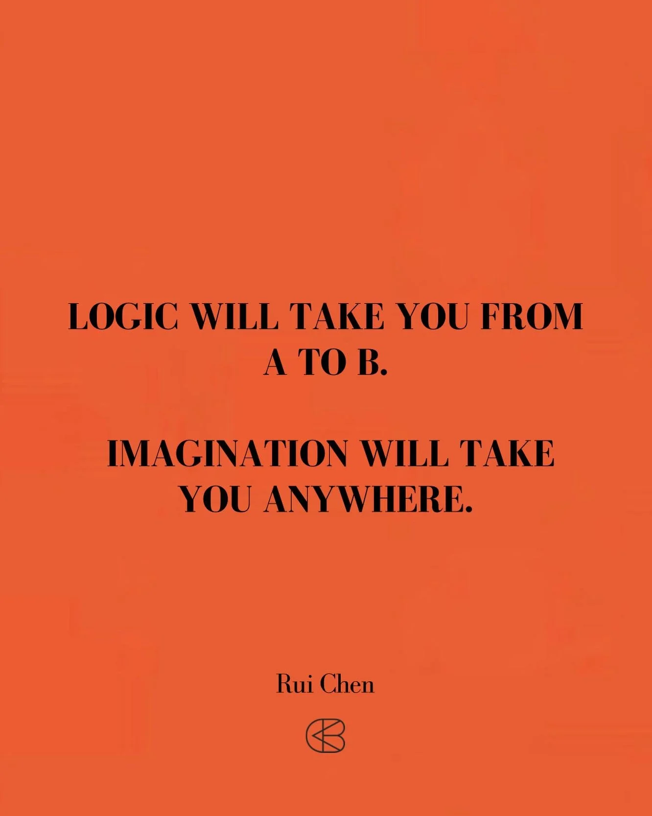 &ldquo;Logic will take you from a to b. Imagination will take you anywhere.&rdquo;
- Rui Chen