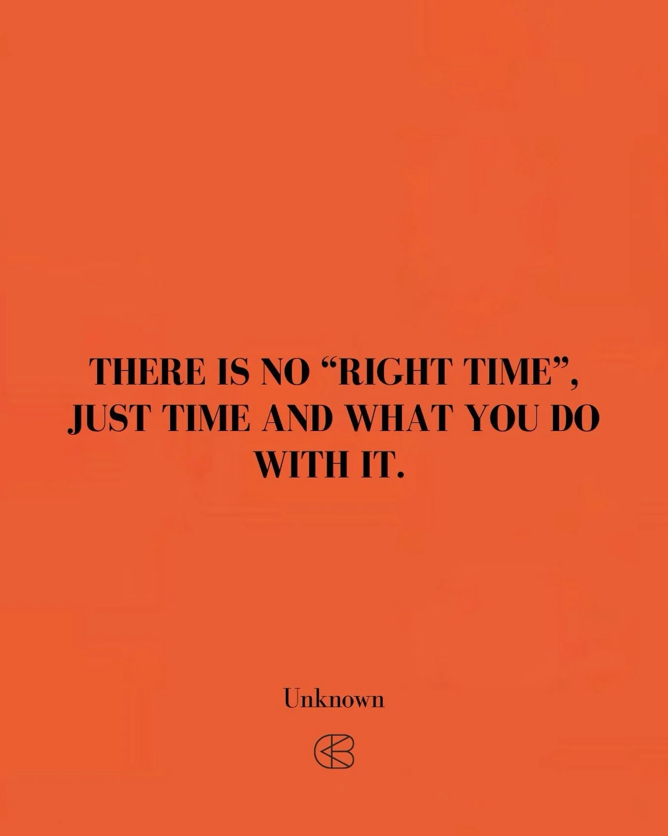 &ldquo;The is no &ldquo;right time&rdquo;. Just time and what you do with it.&rdquo; 
- Unknown
