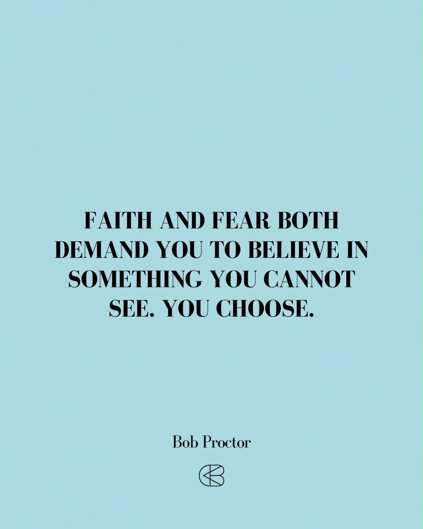 &ldquo;Faith and fear both demand you to believe in something you cannot see. You choose.&rdquo;
- Bob Proctor