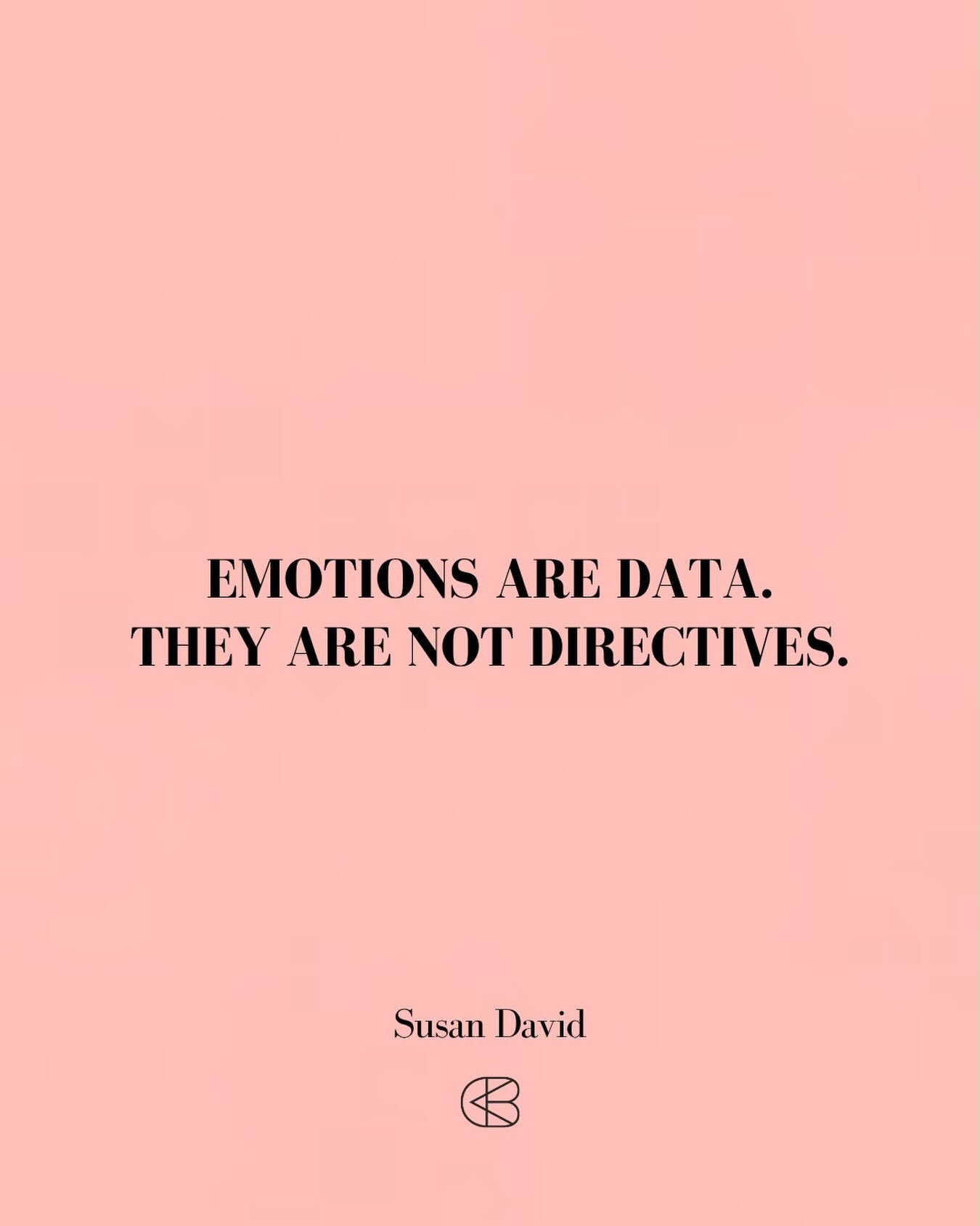 &ldquo;Emotions are data. They are not directives.&rdquo;
- Susan David