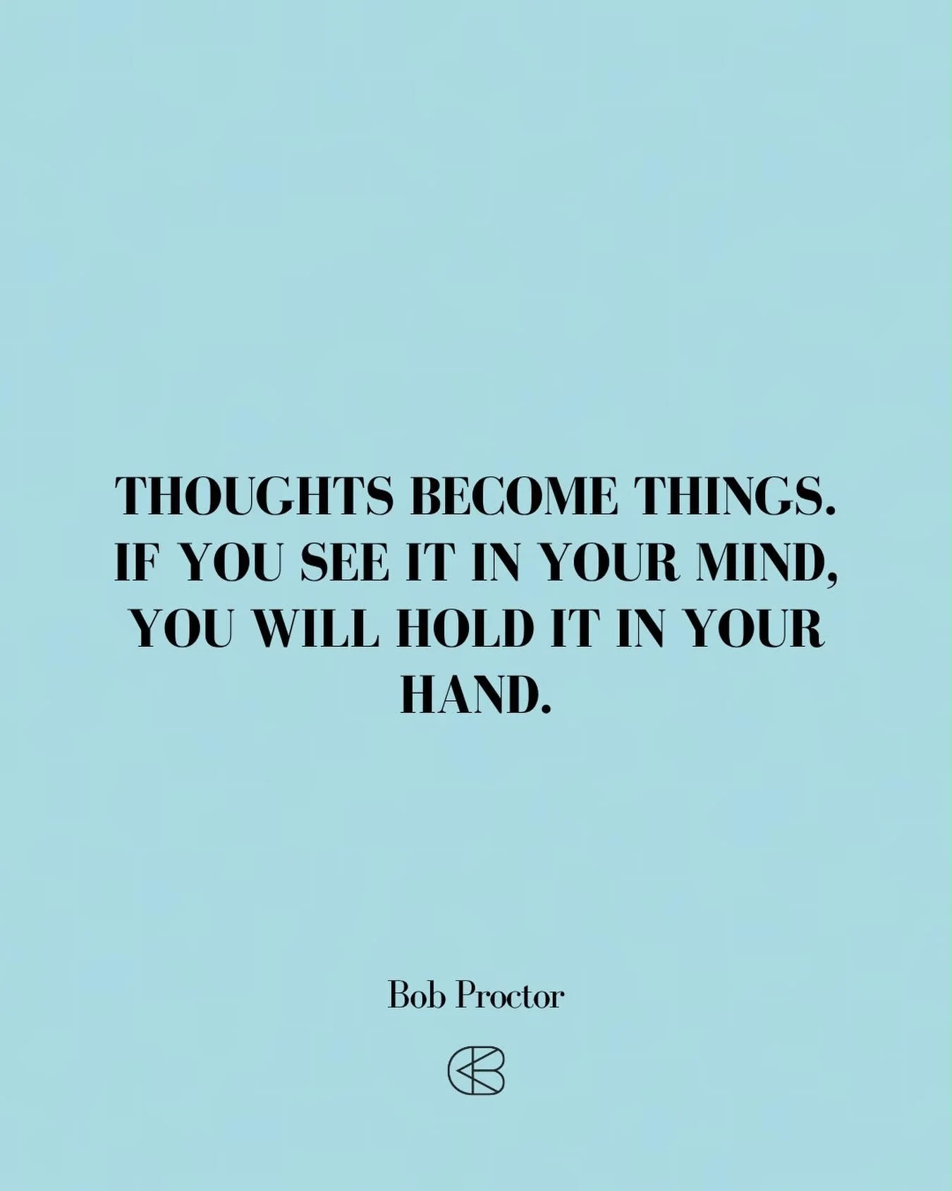&ldquo;Thoughts become things. If you see it in your mind you will hold it in your hand.&rdquo;
- Bob Proctor