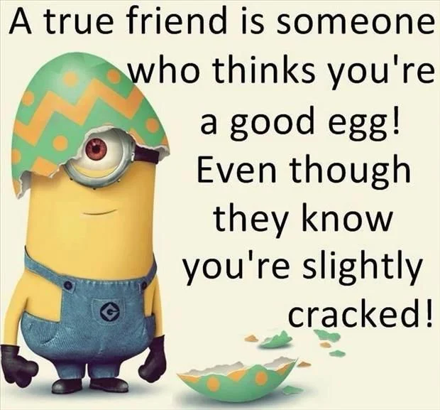 FRIENDS ARE TO BE CHERISHED, NOT TAKEN FOR GRANTED.
