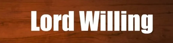 LORD WILLING!