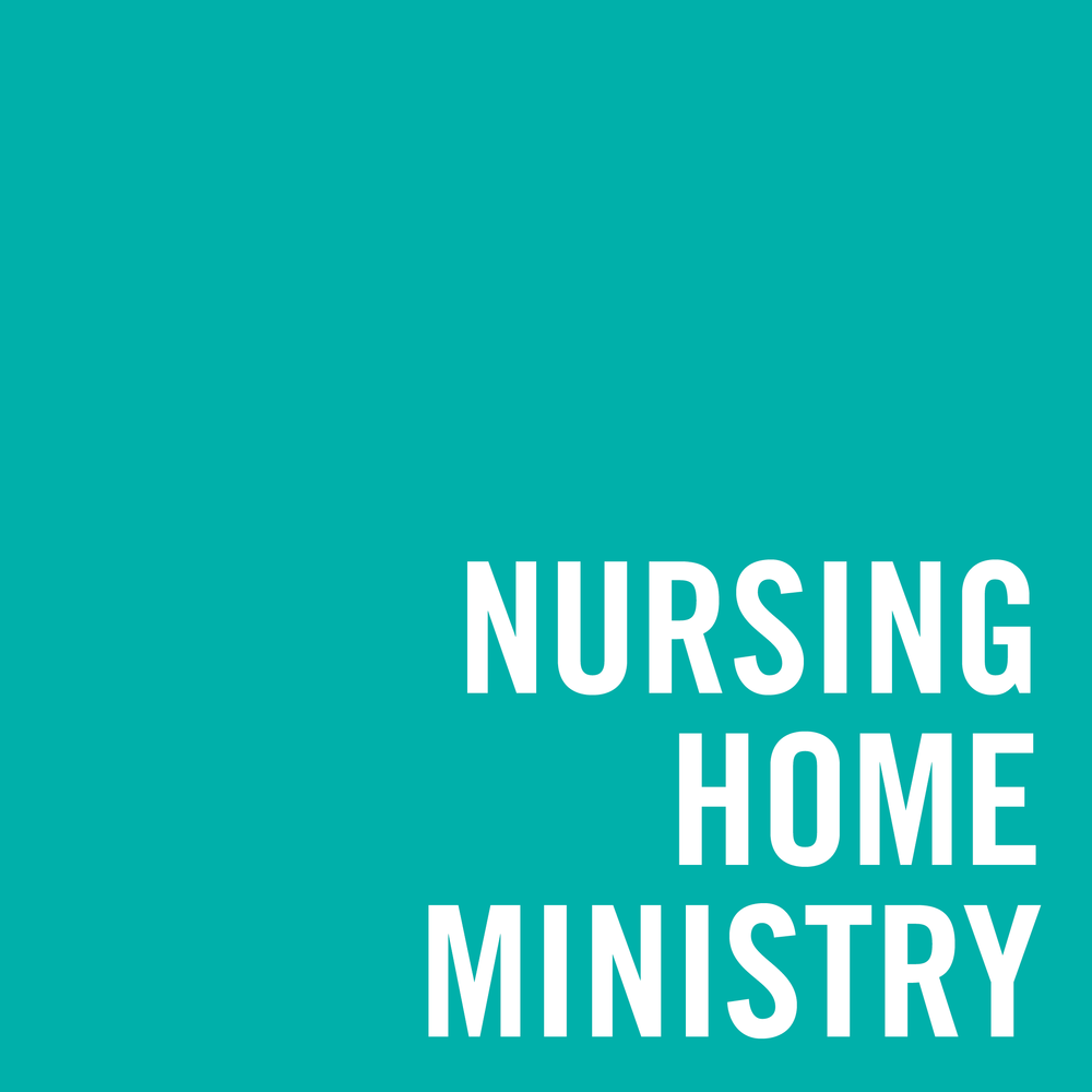 NURSING HOME MINISTRY EACH MONDAY @ 6:45 pm