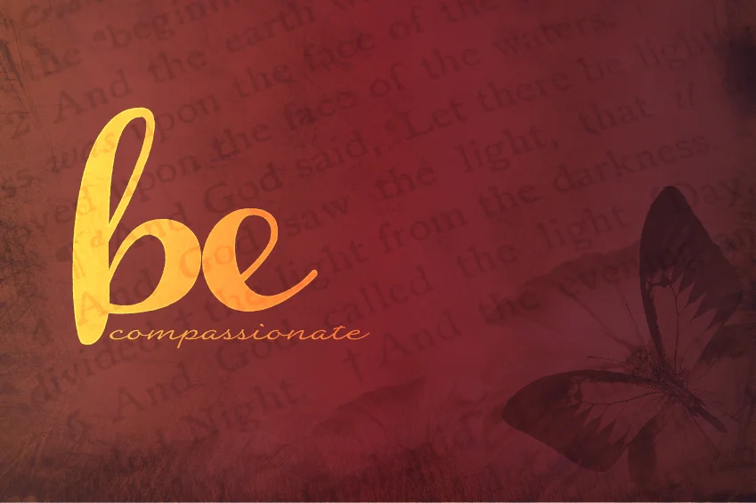BE COMPASSIONATE  &nbsp;