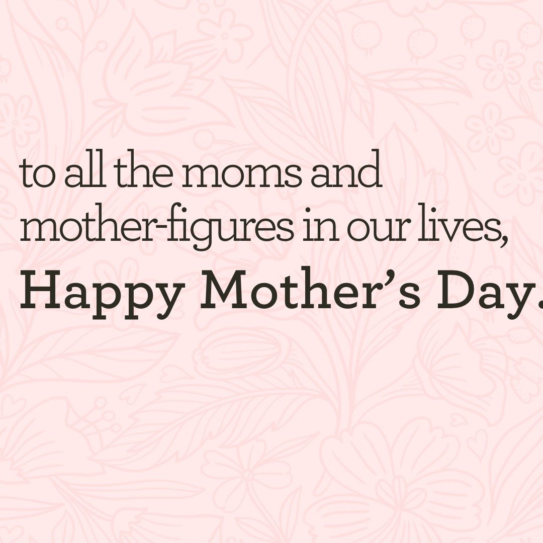 To anyone who has ever been called &ldquo;mom&rdquo; - happy Mother&rsquo;s Day!