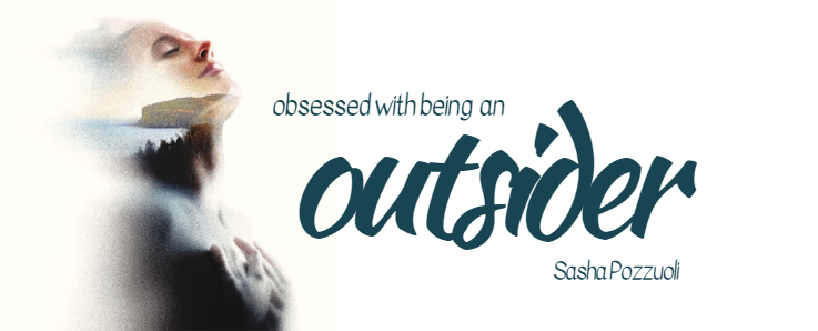 Header Image - Obsessed with Being an Outsider - Sasha Pozzuoli.png