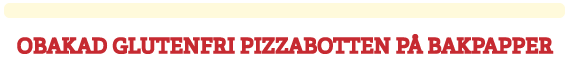 Produkt-titel---OBAKAD-GLUTENFRI-PIZZABOTTEN-PÅ-BAKPAPPER.png