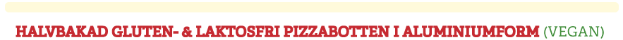 Produkt-titel---HALVBAKAD-GLUTEN--&-LAKTOSFRI-PIZZABOTTEN-I-ALUMINIUMFORM.png