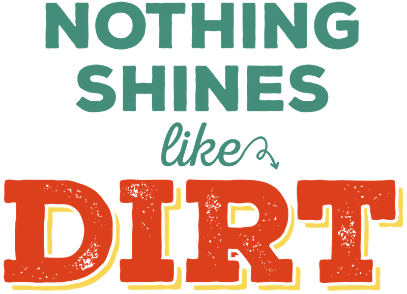 Nothing Shines Like Dirt