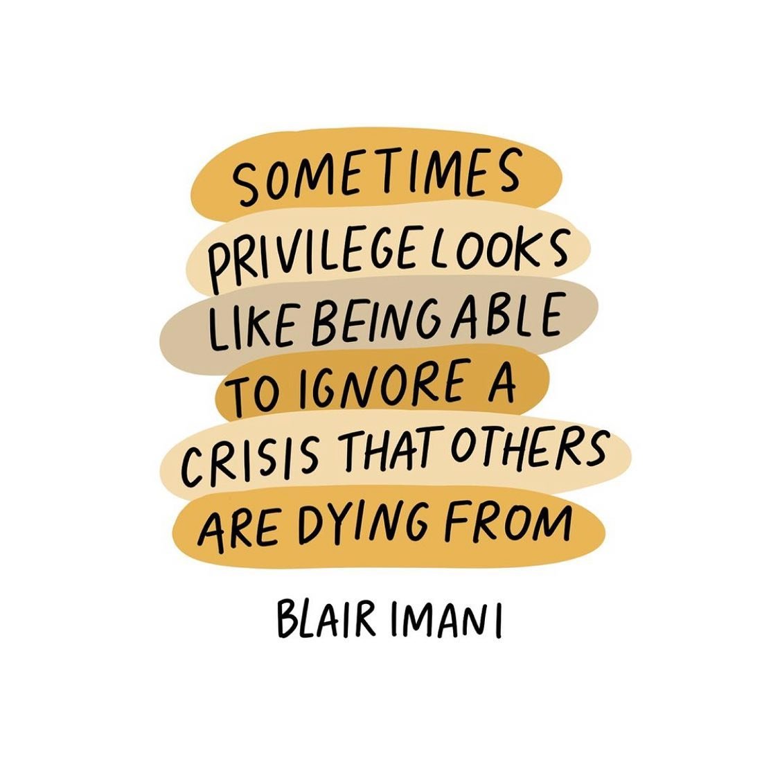 &ldquo;Sometimes privilege looks like being able to ignore a crisis that others are dying from&rdquo; these are powerful words from author and activist Blair Imani. The statement was initially regarding anti-trans hatred, but is absolutely applicable