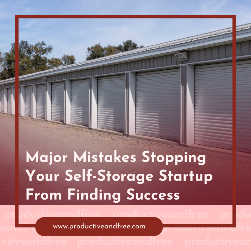 From Self-Storage To Self-Pity: Major Mistakes Stopping Your Self-Storage Startup From Finding Success