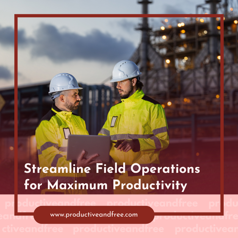 Streamline Field Operations for Maximum Productivity