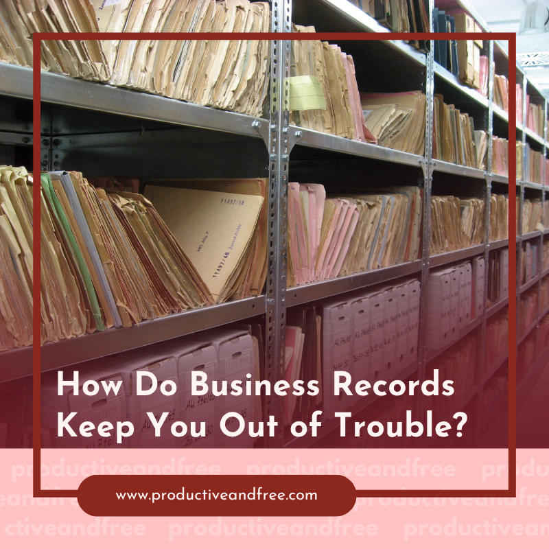 Business Records Keep You Out of Trouble | ProductiveandFree