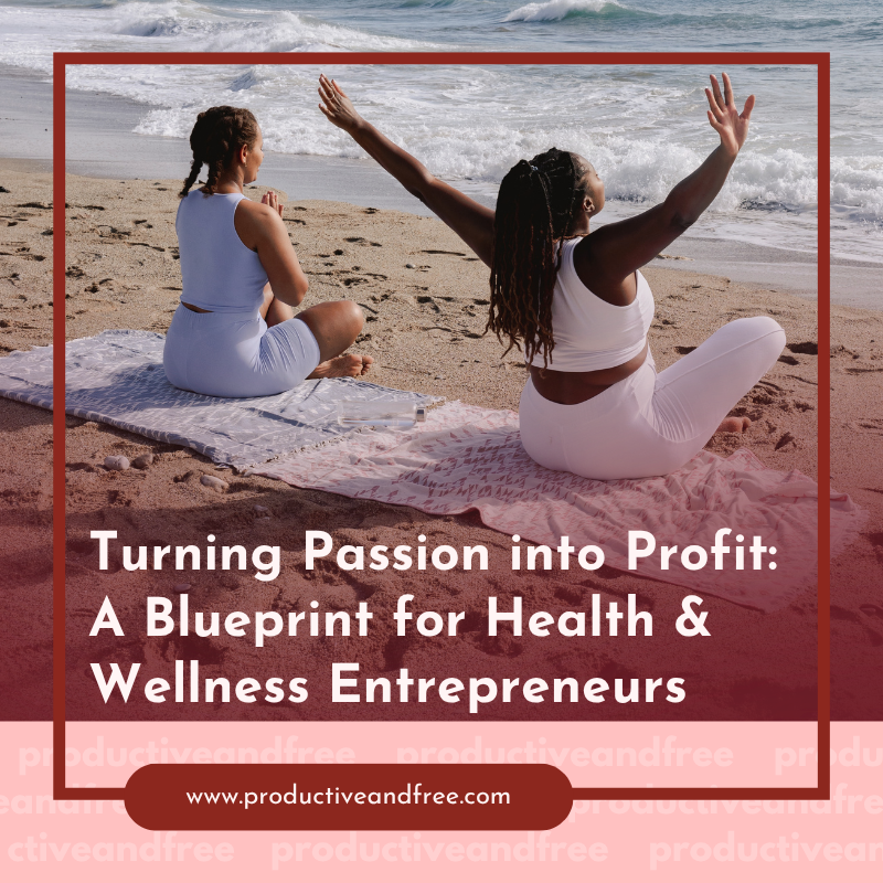 Turning Passion into Profit: A Blueprint for Health &amp; Wellness Entrepreneurs