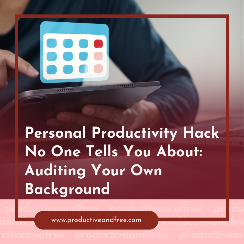 Personal Productivity Hack No One Tells You About: Auditing Your Own Background