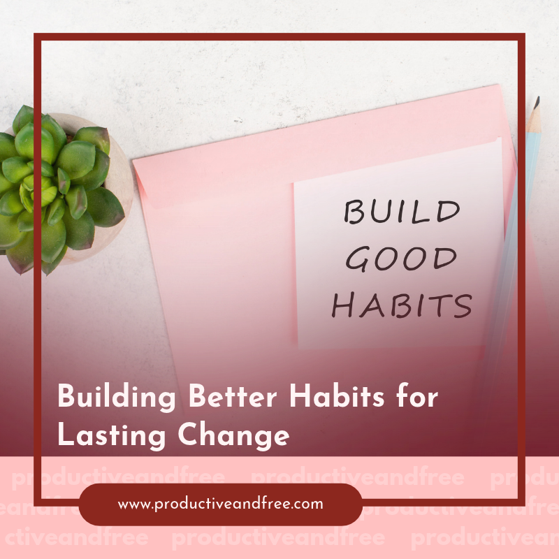 Building Better Habits for Lasting Change