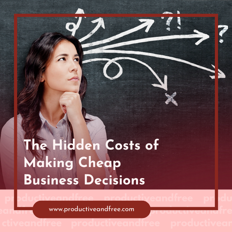 The Hidden Costs of Making Cheap Business Decisions