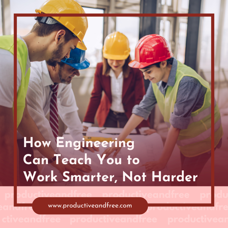 How Engineering Can Teach You to Work Smarter, Not Harder
