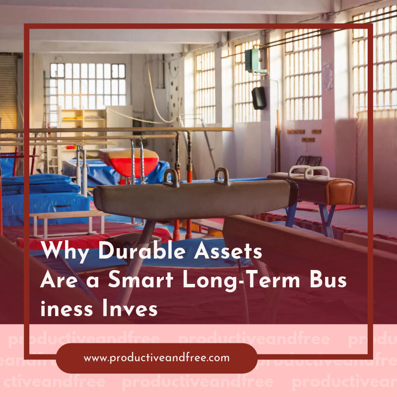 Why Durable Assets Are a Smart Long-Term Business Investment