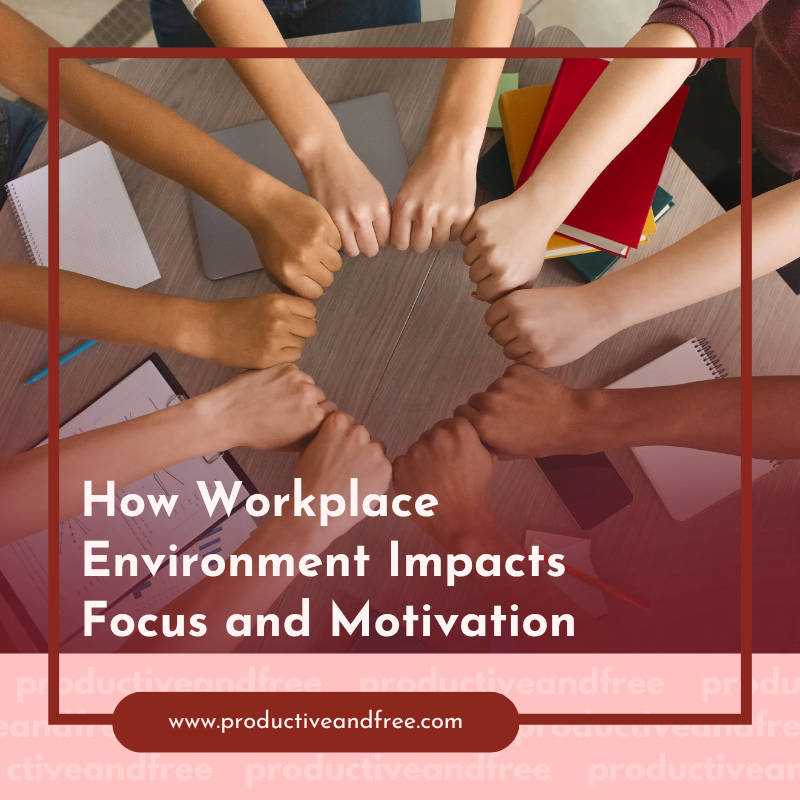 How Workplace Environment Impacts Focus and Motivation