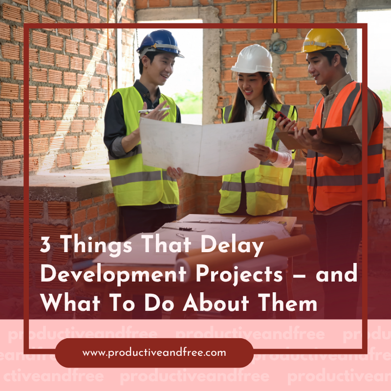 3 Things That Delay Development Projects — and What To Do About Them