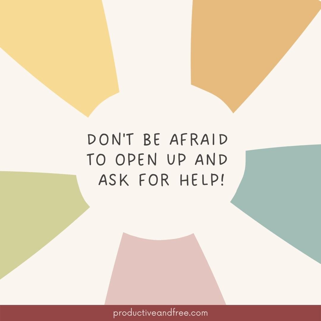 don't be afraid to open up and ask for help | productiveandfree