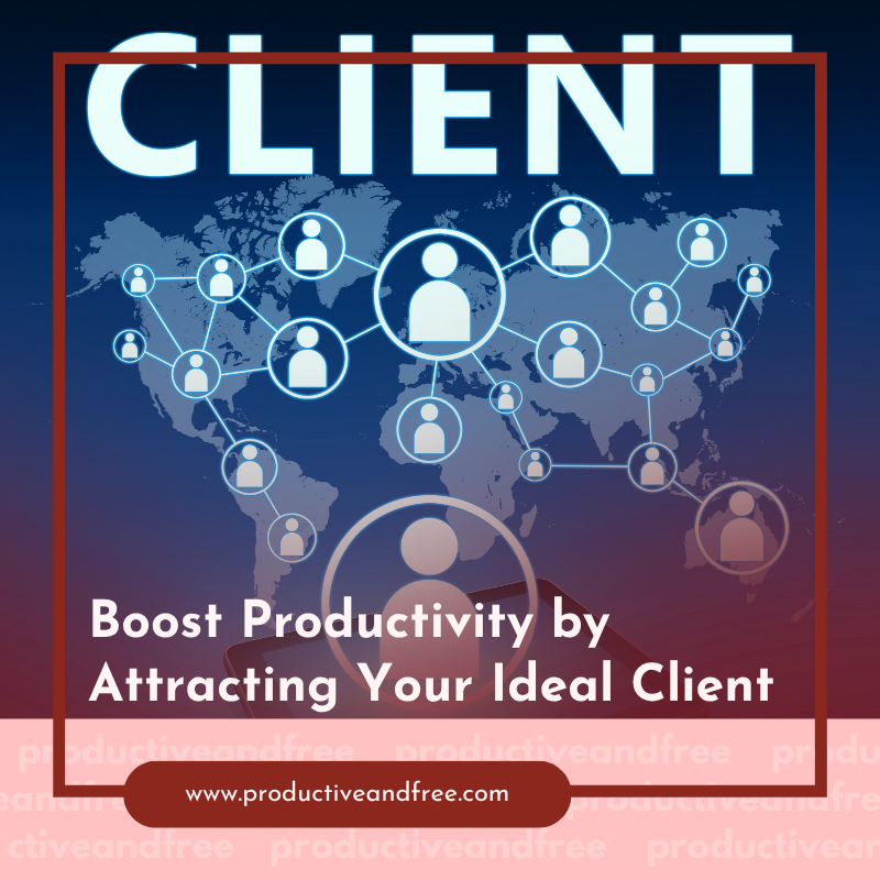 Boost Productivity by Attracting Your Ideal Client