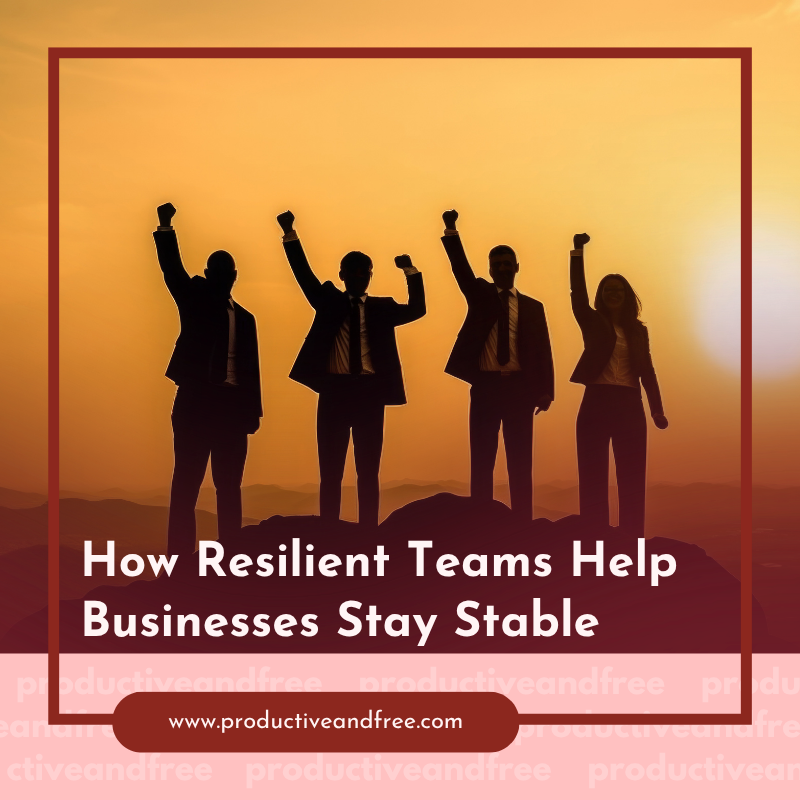 How Resilient Teams Help Businesses Stay Stable
