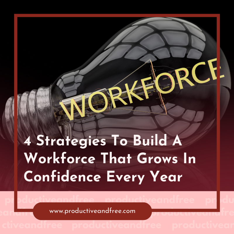 4 Strategies To Build A Workforce That Grows In Confidence Every Year