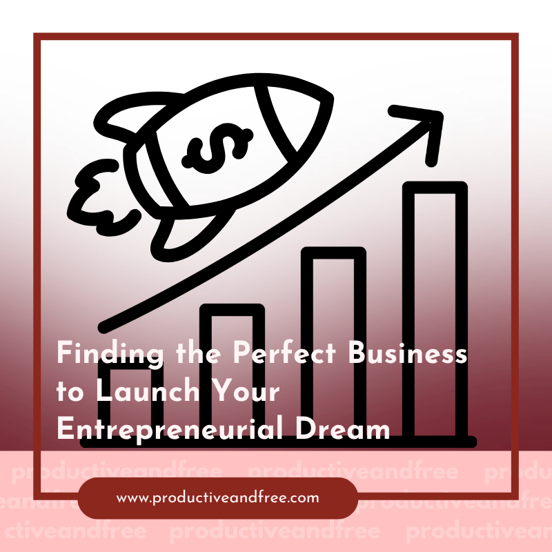 Finding the Perfect Business to Launch Your Entrepreneurial Dream