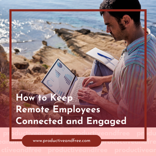 How to Keep Remote Employees Connected and Engaged — Productive and Free