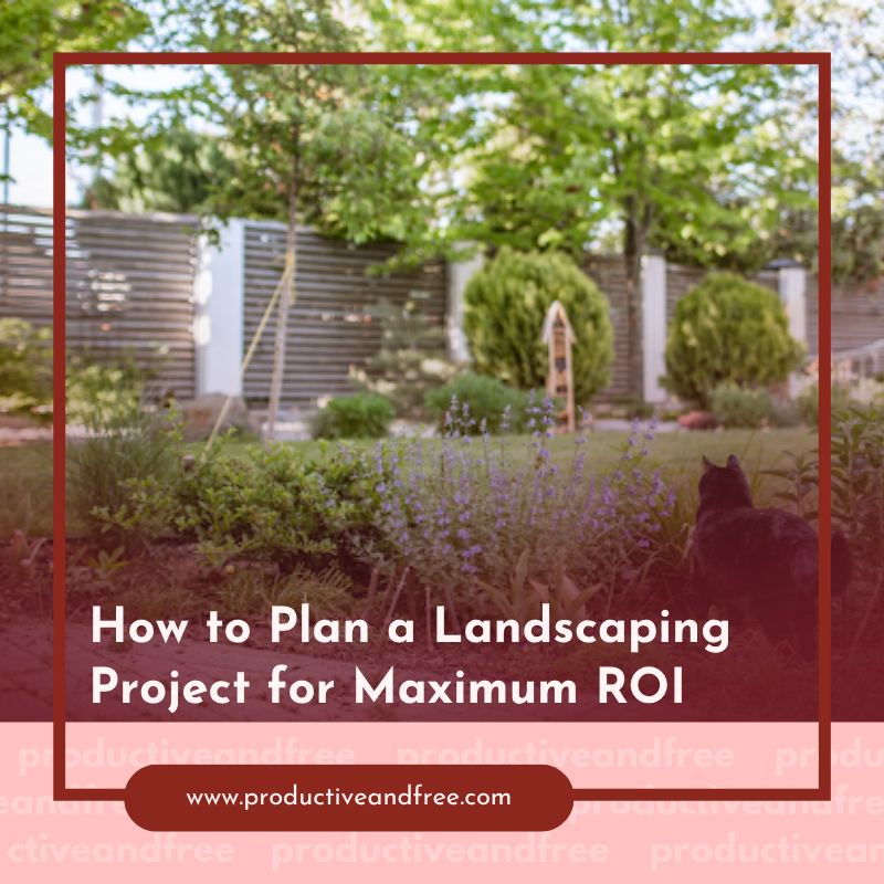 How to Plan a Landscaping Project for Maximum ROI