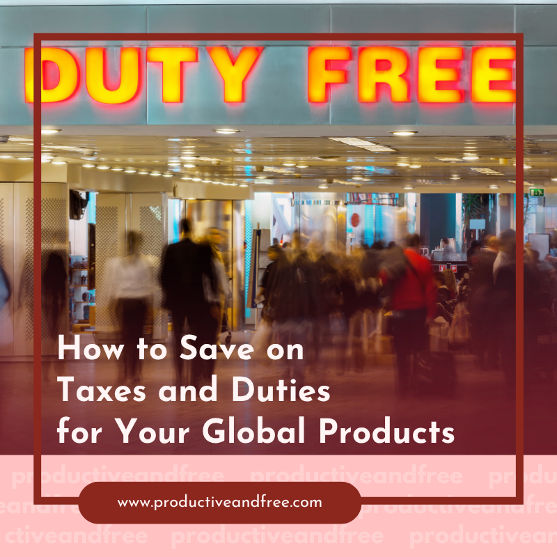 How to Save on Taxes and Duties for Your Global Products