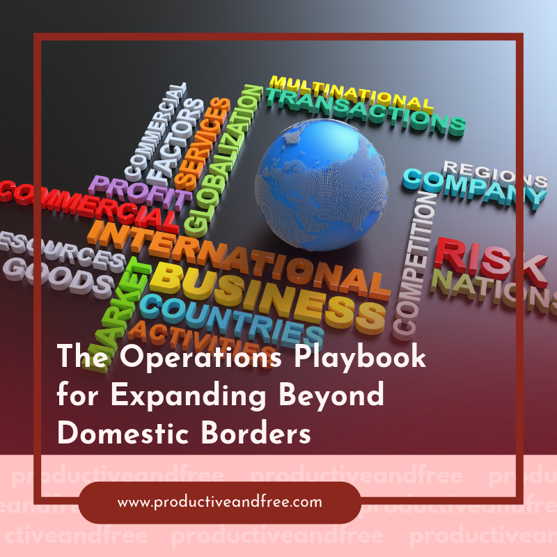 The Operations Playbook for Expanding Beyond Domestic Borders