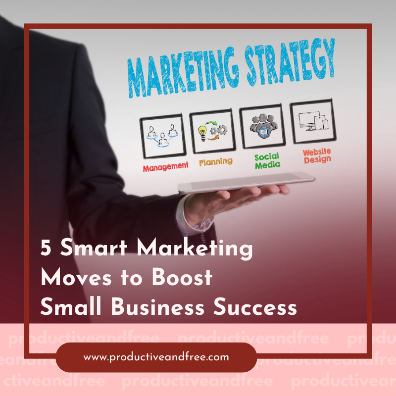 5 Smart Marketing Moves to Boost Small Business Success