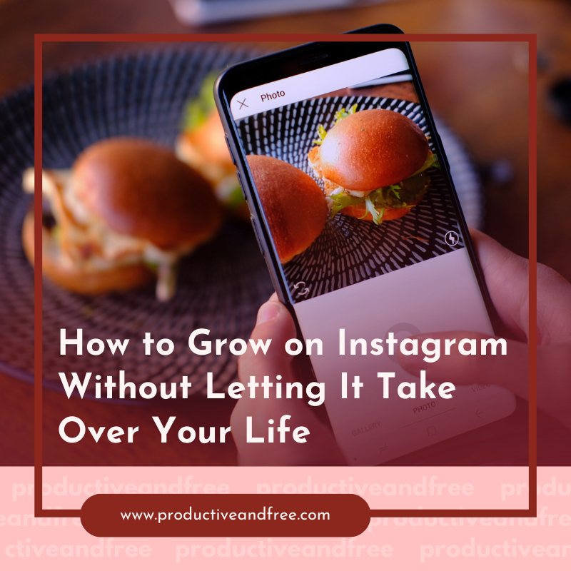 How to Grow on Instagram Without Letting It Take Over Your Life