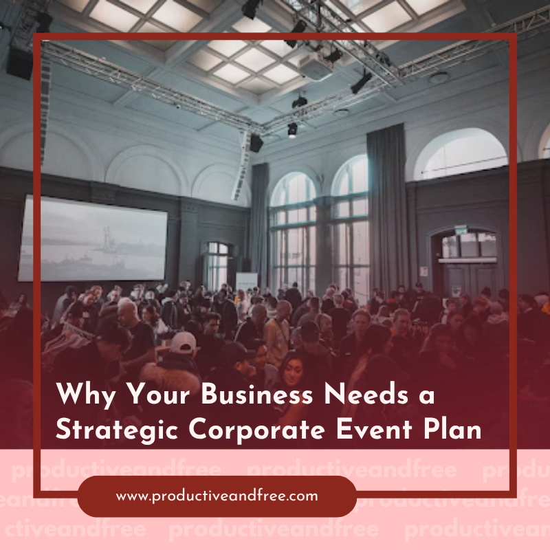 Why Your Business Needs a Strategic Corporate Event Plan