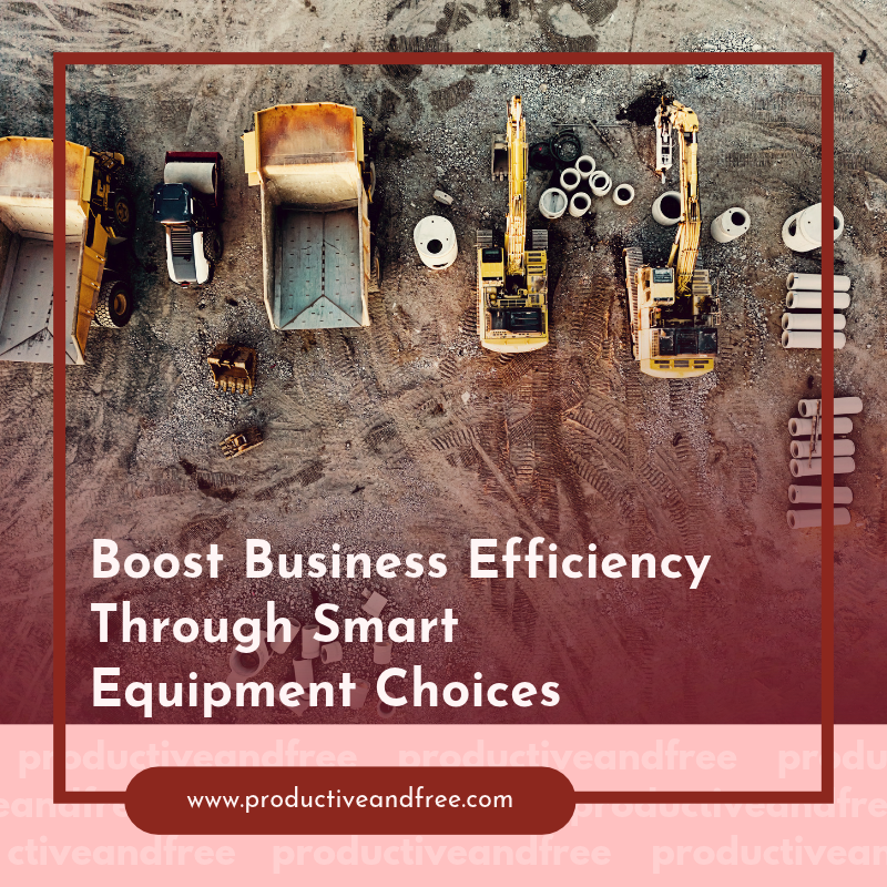 Boost Business Efficiency Through Smart Equipment Choices