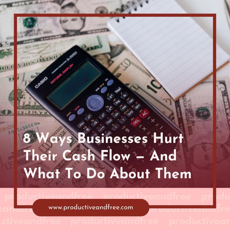 8 Ways Businesses Hurt Their Cash Flow — And What To Do About Them (Copy)