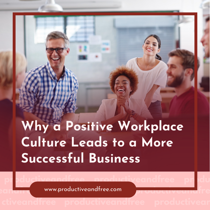Why a Positive Workplace Culture Leads to a More Successful Business