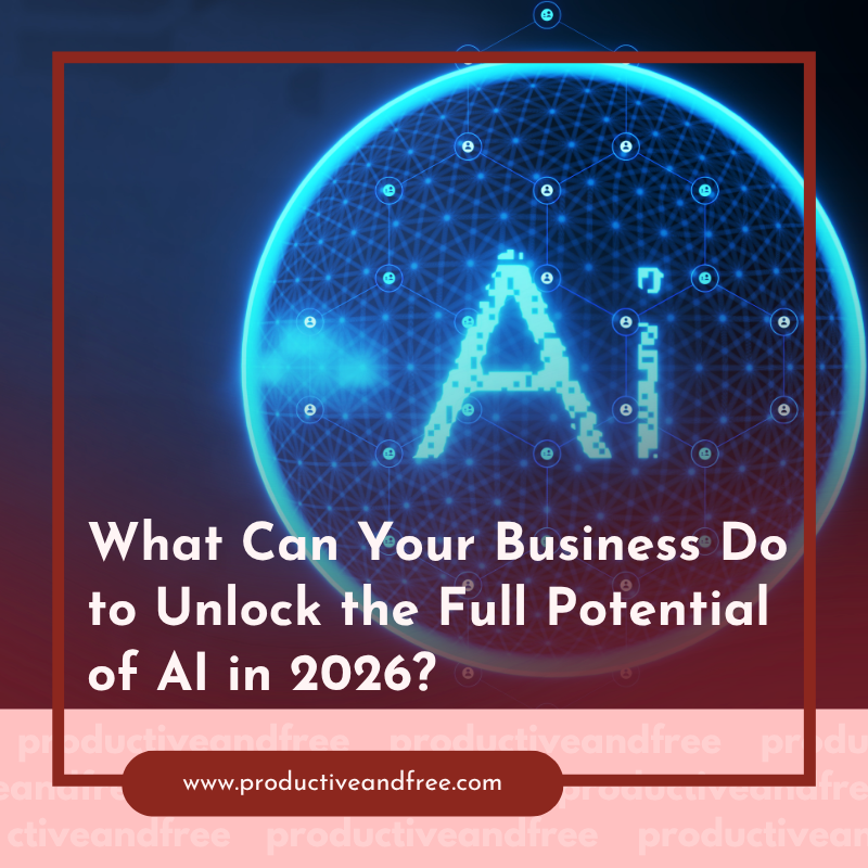 What Can Your Business Do to Unlock the Full Potential of AI In 2026?