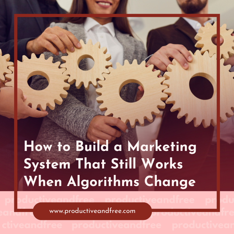 How to Build a Marketing System That Still Works When Algorithms Change