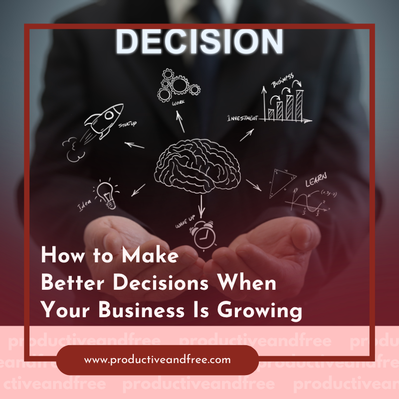 How to Make Better Decisions When Your Business Is Growing