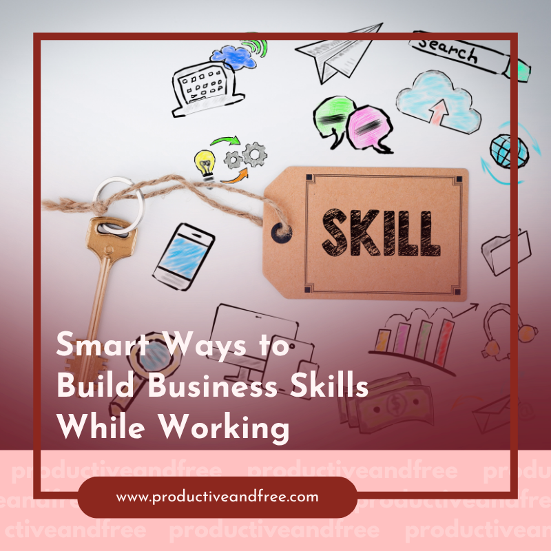 Smart Ways to Build Business Skills While Working